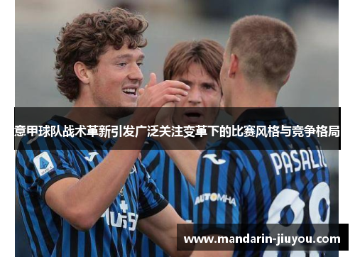 意甲球队战术革新引发广泛关注变革下的比赛风格与竞争格局