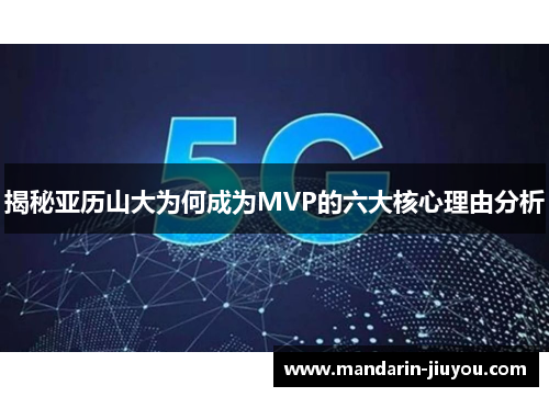 揭秘亚历山大为何成为MVP的六大核心理由分析