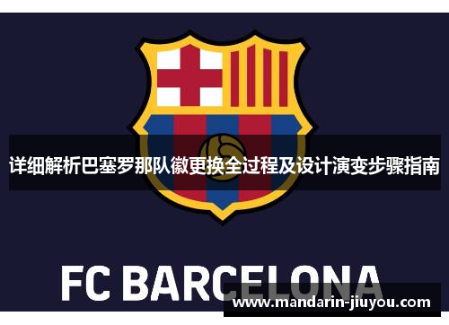 详细解析巴塞罗那队徽更换全过程及设计演变步骤指南