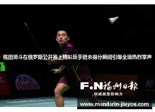 桃田贤斗在俄罗斯公开赛上精彩反手劈杀得分瞬间引爆全场热烈掌声