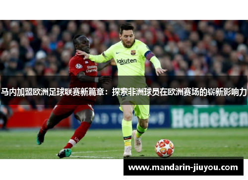 马内加盟欧洲足球联赛新篇章：探索非洲球员在欧洲赛场的崭新影响力